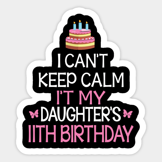 I Can't Keep Calm It's My Daughter's 11th Birthday Happy Father Mother Daddy Mommy Mama Sticker by bakhanh123